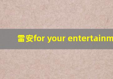 雷安for your entertainment